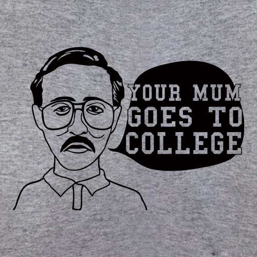 Your Mum Goes To College t-shirts